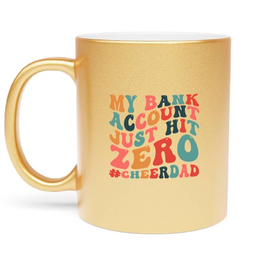 My Bank Acco Just Hit Zero Cheer Dad Metallic Mugs
