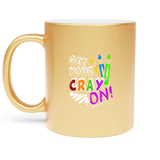 Get Your Cray On Teacher Appreciation Day Back To Metallic Mugs