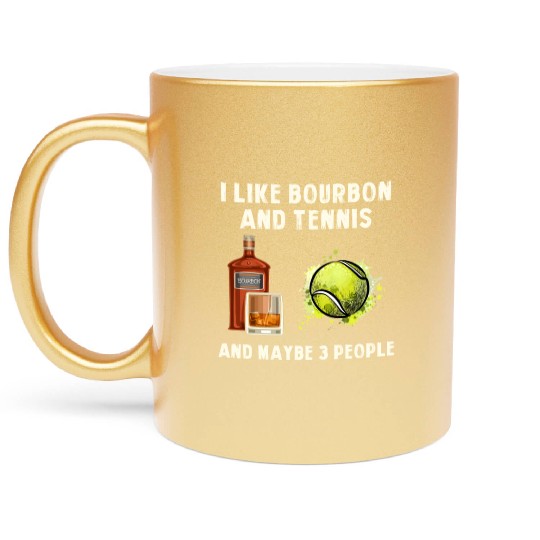 I Like Bourbon And Tennis Funny Humor Sports Metallic Mugs
