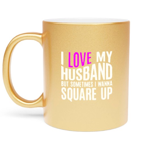I Love My Husband But Sometimes I Wanna Square Up Metallic Mugs