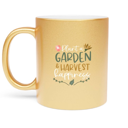 Plant A Garden And Harvest Happiness Plant Lover Metallic Mugs