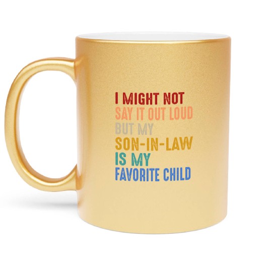 I Might Not Say It Out Loud But My Son-In-Law Is Metallic Mugs
