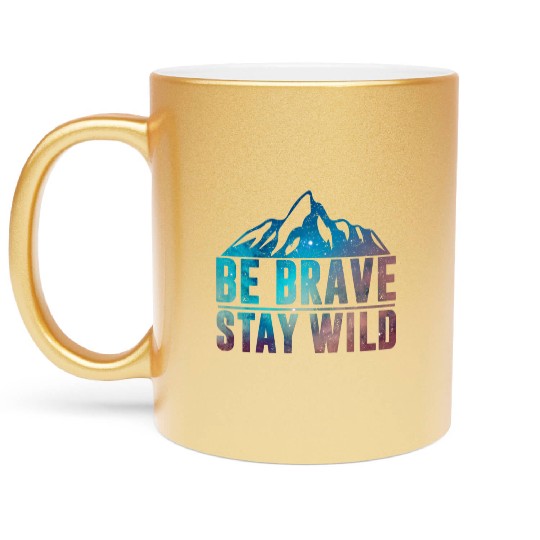 BE BRAVE STAY WILD Hiking Camping Wilderness Natur Metallic Mugs