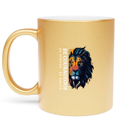 Be courageous, Be strong and courageous, Lion Head Metallic Mugs
