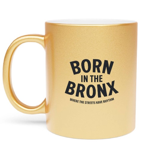 Born in the Bronx Where the Streets Ha Metallic Mugs