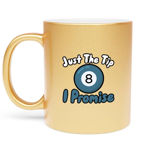 Just The Tip I Promise Metallic Mugs