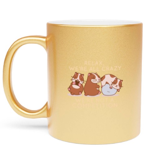 Kawaii Hamster Relax We're All Crazy It's Not A Metallic Mugs