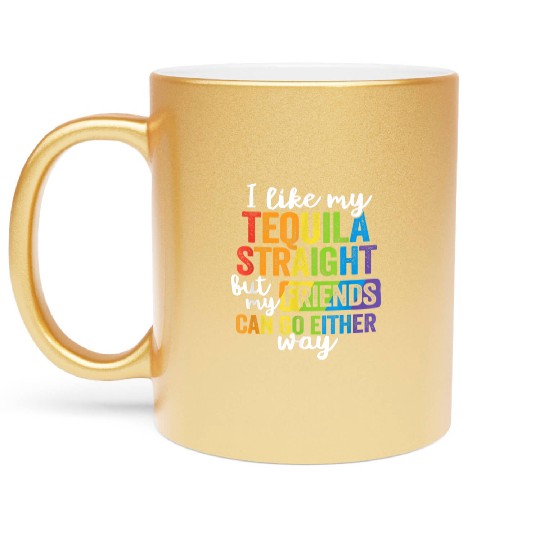 Funny Tequila Straight Friend Go Either Way Metallic Mugs