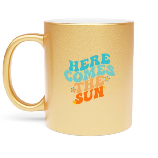 Here Comes The Sun Funny Metallic Mugs