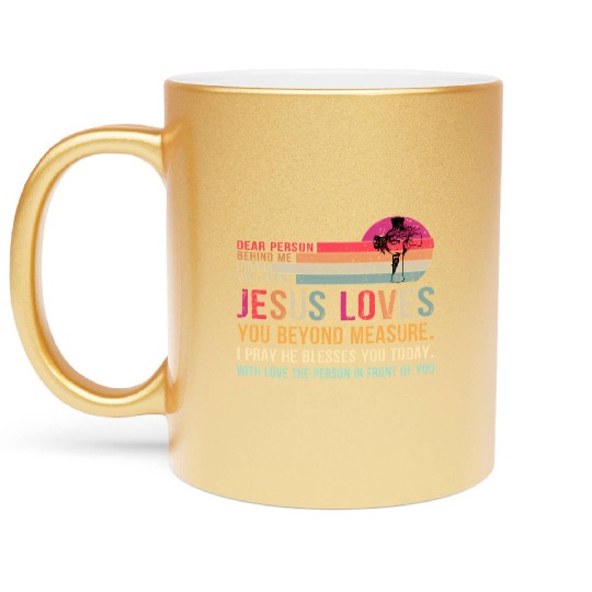 Dear Person Behind Me I Hope You Know Jesus Loves Metallic Mugs