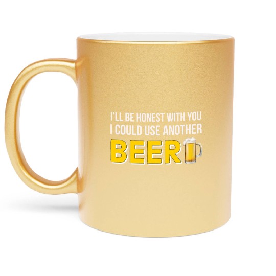 Drinking Beer I ll Be Honest With You I Could Use Metallic Mugs