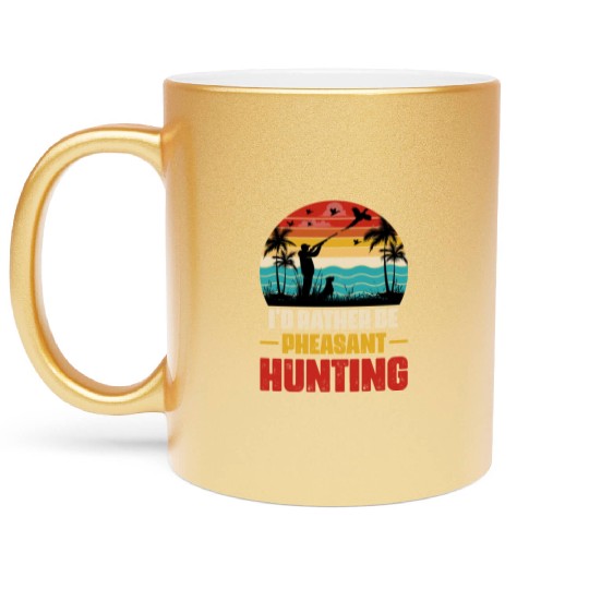 I'd Rather Be Pheasant Hunting Metallic Mugs