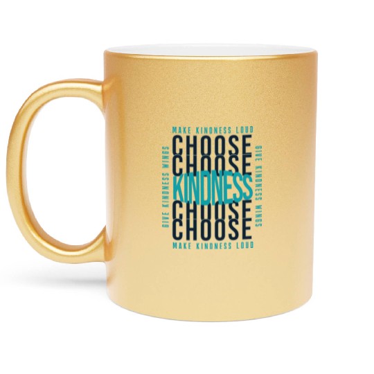 Choose Kindness Make Kindness Loud Give Kindness Metallic Mugs