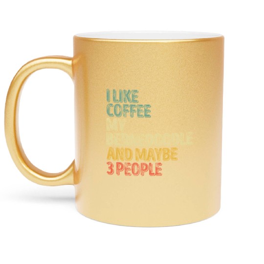 I Like Coffee My Bernedoodle And Maybe 3 People Metallic Mugs