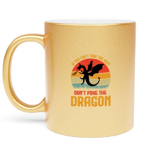 If You Can't Take The Heat Don't Poke The Dragon Metallic Mugs