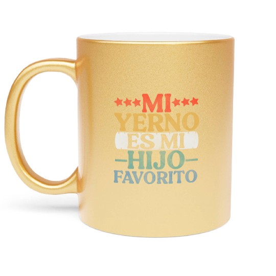 Mi Yerno Es Mi Hijo Favorito My Son In Law Metallic Mugs