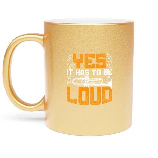 Trumpet Trumpeter Yes It Has To Be Loud Metallic Mugs