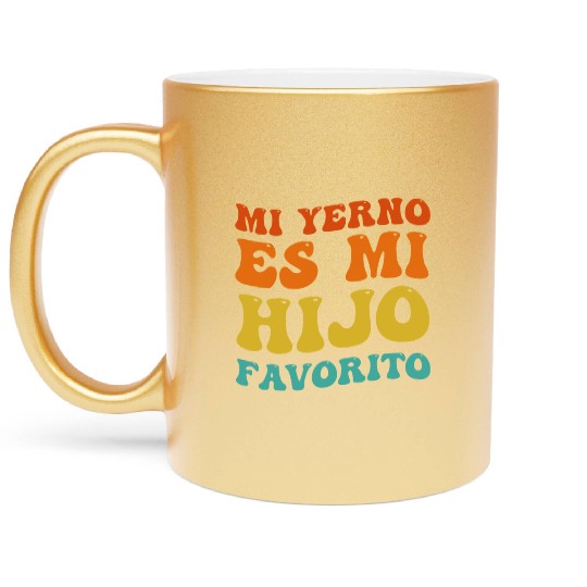 Mi Yerno Es Mi Hijo Favorito My Son In Law Is Metallic Mugs