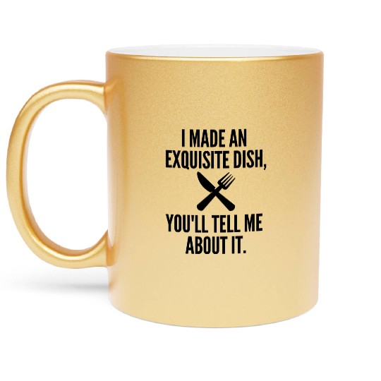 I Made A Delicious Meal You ll Tell Me About It Metallic Mugs