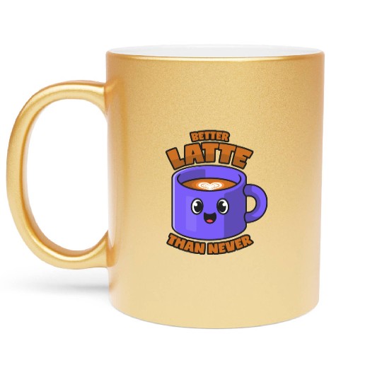 Latte Macchiato Better Latte Than Never Metallic Mugs