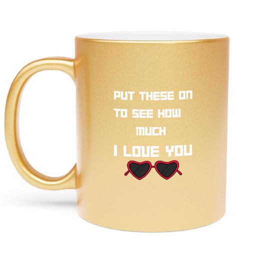 Put This On To See How Nuch I Love You Metallic Mugs