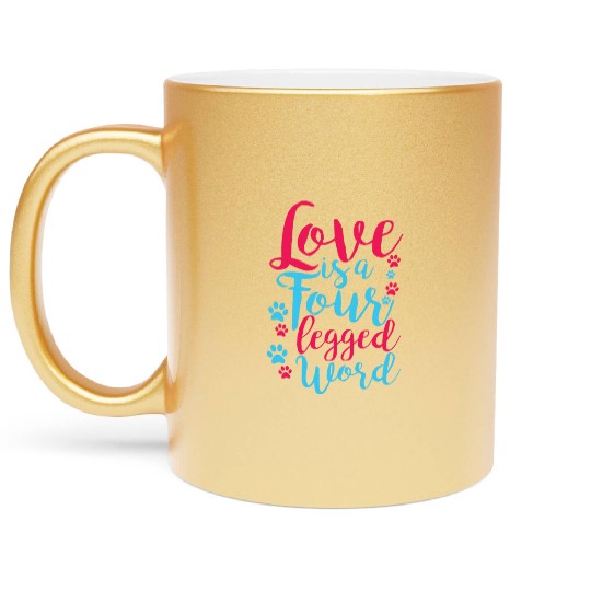 Love Is A Four Legged Word Pet Dog Lover Novelty Metallic Mugs