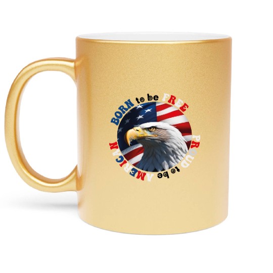 Born to be Free ... Proud to be AMERICAN Metallic Mugs