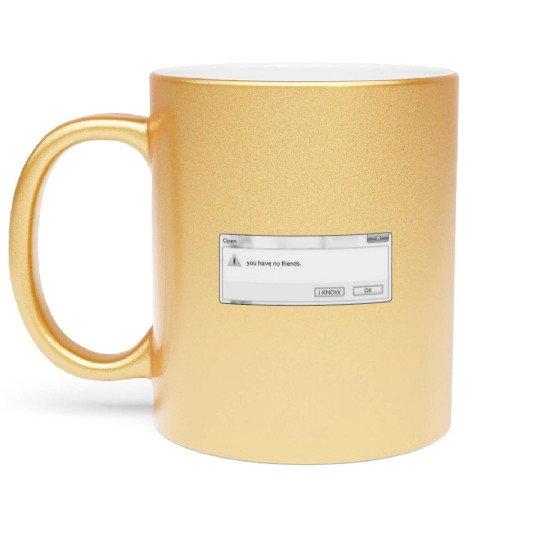 You Have No Friends Metallic Mugs: Embrace Your Inner Lo