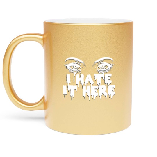 I hate it here - Funny sarcasm Metallic Mugs