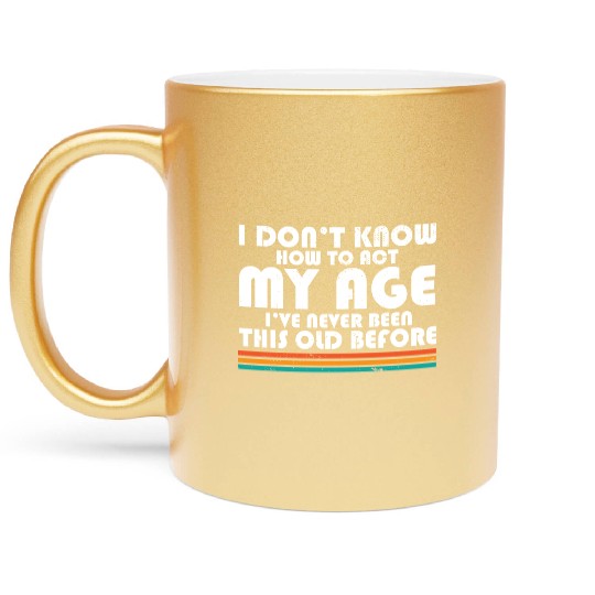 I Don't Know How To Act My Age Funny Adulting Metallic Mugs