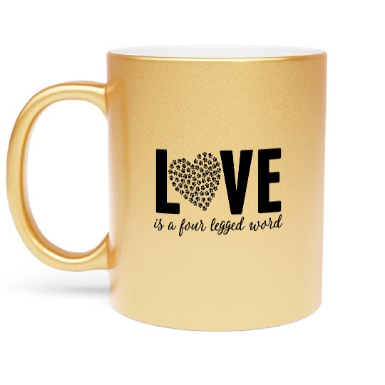 Love Is A Four Legged Word Pet Lover Novelty Metallic Mugs
