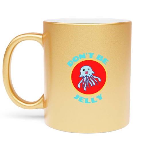 Don t Be Jelly Jellyfish Pun Metallic Mugs