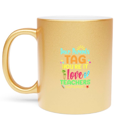 Dear Parents Tag You re It Love Teachers Funny Metallic Mugs