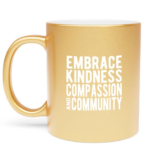 Embrace Kindness Compassion Community Metallic Mugs