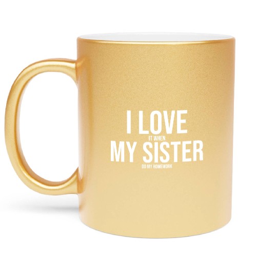 I Love My Sister Funny Student Task Assignment Metallic Mugs