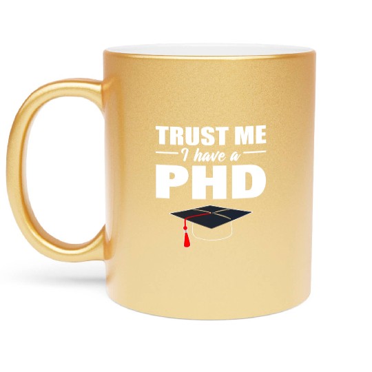 Trust Me I Have A PhD Doctor Of Philosophy Metallic Mugs