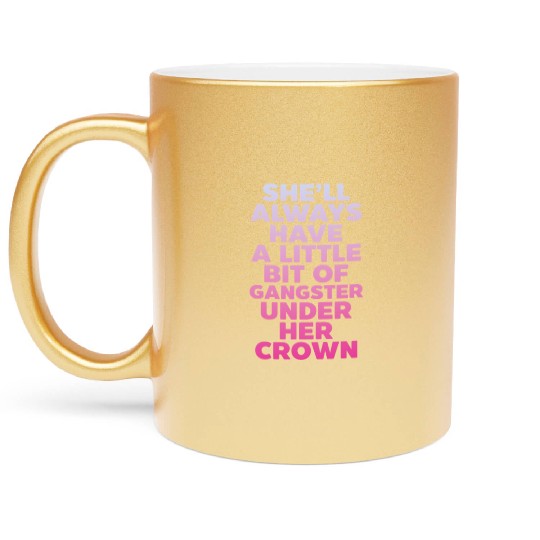 She'll Always Have A Little Bit of Gangster Crown Metallic Mugs