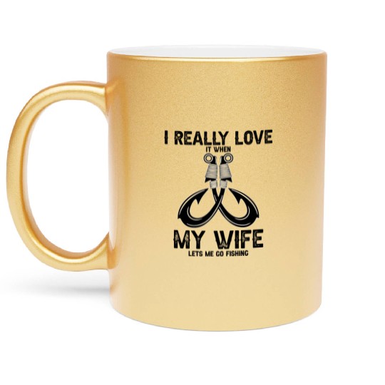 I Really Love It When My Wife Lets Me Go Fishing Metallic Mugs