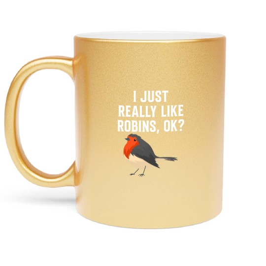 I Just Really Like Robins, OK? - Gift For Robin Metallic Mugs