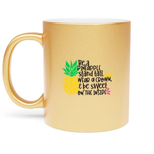 Be A Pineapple Stand All Wear A Crown Be Sweet On Metallic Mugs
