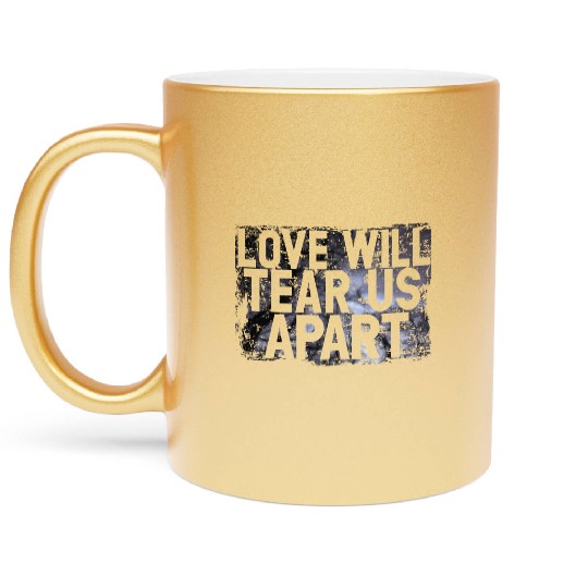 LOVE WILL TEAR US APART Metallic Mugs