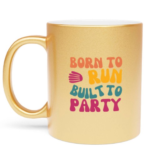Birthday Gift For Her Born To Run Built To Party C Metallic Mugs