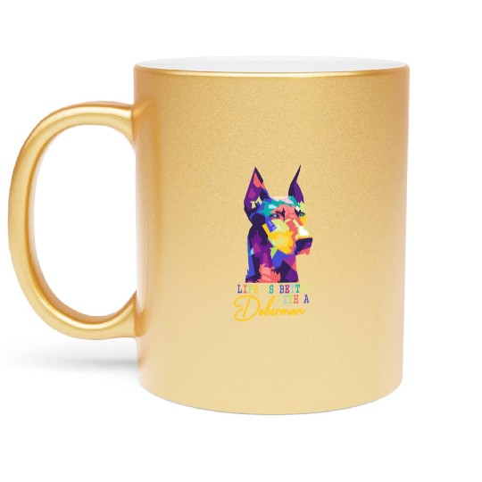 Life Is Better With A Doberman dog lover Metallic Mugs