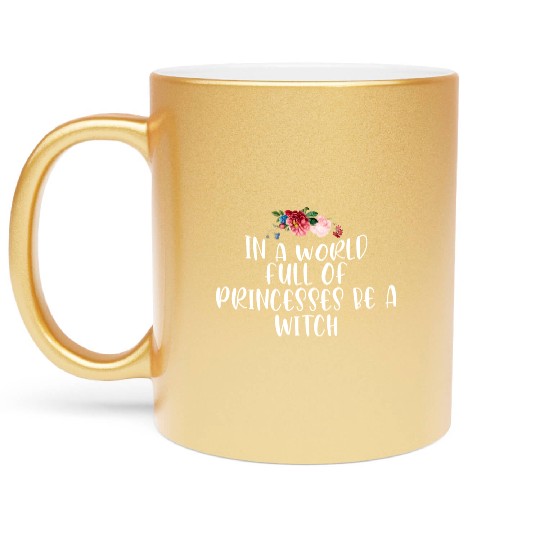 In a World Full of Princesses Be a Witch Metallic Mugs