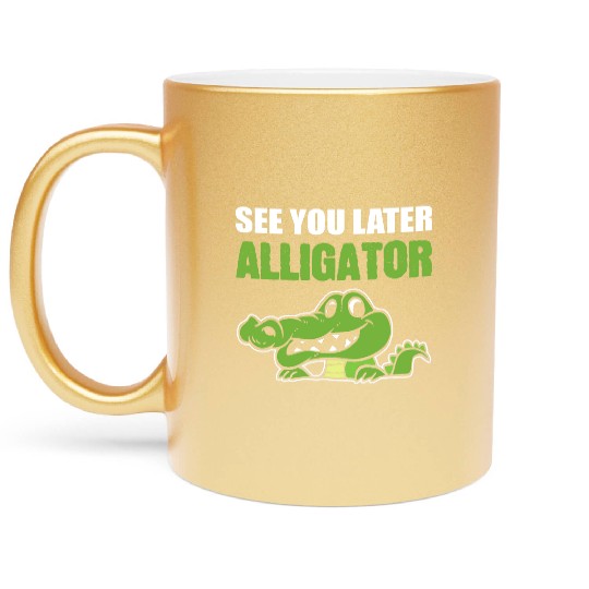 Later Alligator Outgoing Person Gift Metallic Mugs