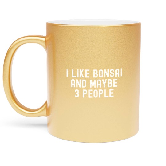 I Like Bonsai and Maybe 3 People Metallic Mugs