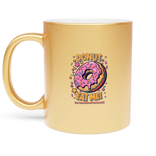 Donut Eat Me I m Too Sweet To Resist Metallic Mugs