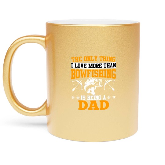 Dad Only thing I love more than Bowfishing Father Metallic Mugs