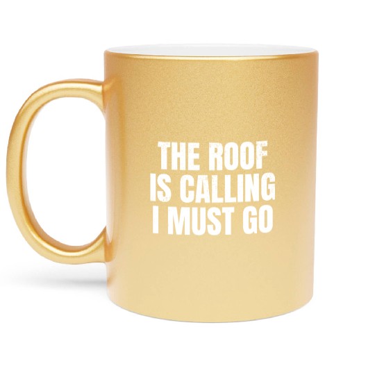 The Roof Is Calling I Must Go - Roofing Funny Roof Metallic Mugs