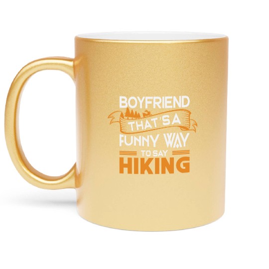 Boyfriend That s a funny way to say Hiking Metallic Mugs